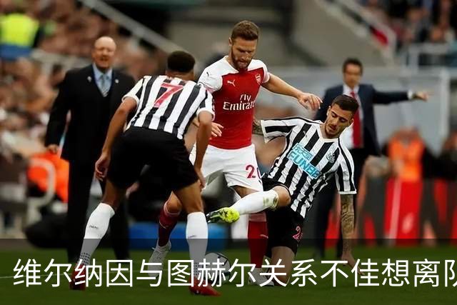 维尔纳因与图赫尔关系不佳想离队 蓝军也想送走他
